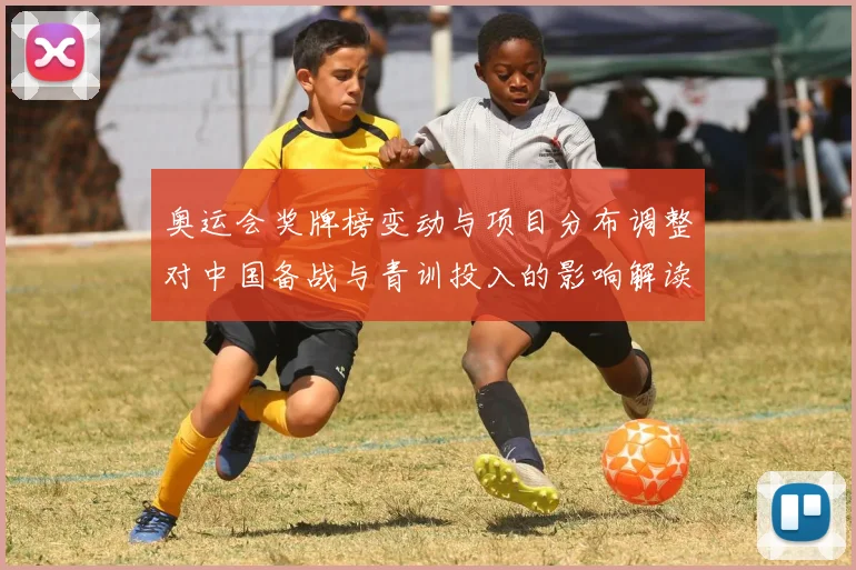 奥运会奖牌榜变动与项目分布调整对中国备战与青训投入的影响解读